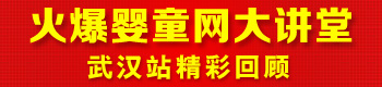 火爆婴童网大讲堂(武汉站) 火爆婴童网大讲堂(武汉站)