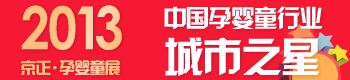 2013中国孕婴童“城市之星”评选活动 2013中国孕婴童“城市之星”评选活动